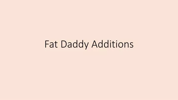 fat daddy additions