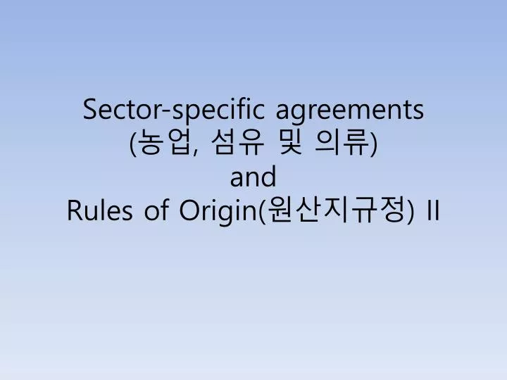 sector specific agreements and rules of origin ii