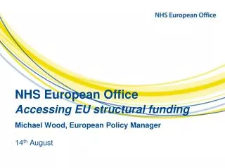 NHS European Office Accessing EU structural funding Michael Wood, European Policy Manager