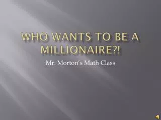 Who wants to be a Millionaire?!