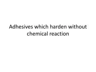 Adhesives which harden without chemical reaction