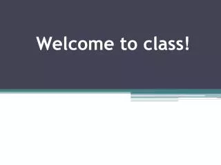 Welcome to class!