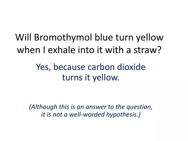 will bromothymol blue turn yellow when i exhale into it with a straw