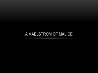 A maelstrom of malice