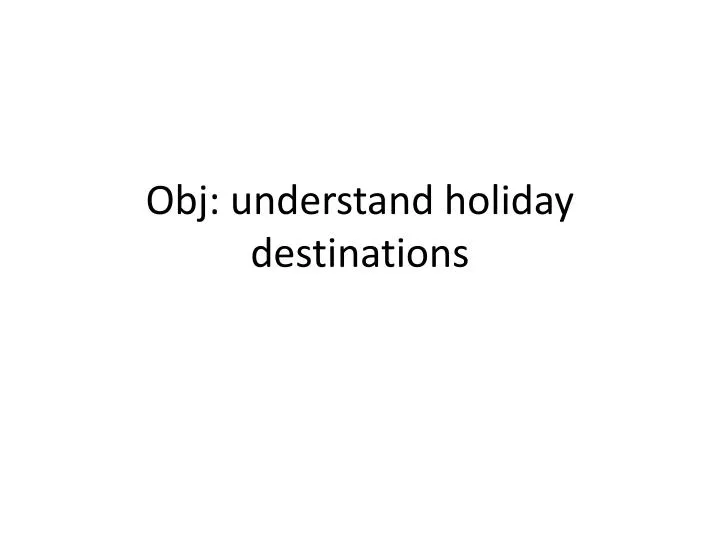 obj understand holiday destinations