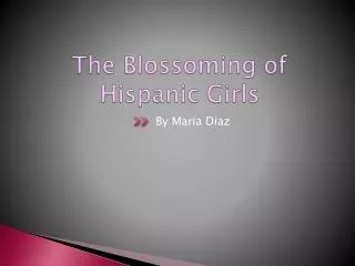 The Bl ossoming of Hispanic Girls