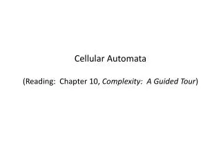 Cellular Automata (Reading: Chapter 10, Complexity: A Guided Tour )