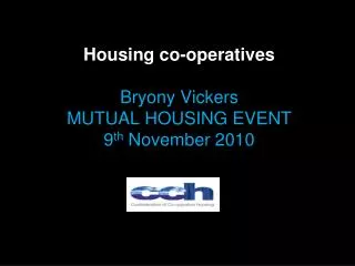 Housing co-operatives Bryony Vickers MUTUAL HOUSING EVENT 9 th November 2010
