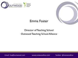 Emma Foster Director of Teaching School Outwood Teaching School Alliance
