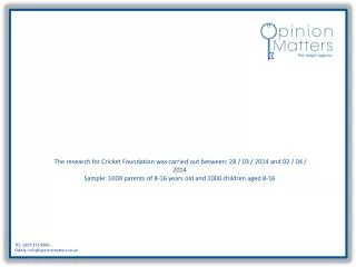 The research for Cricket Foundation was carried out between: 28 / 03 / 2014 and 02 / 04 / 2014