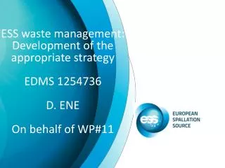 ESS waste m anagement : Development of the appropriate strategy EDMS 1254736 D. ENE