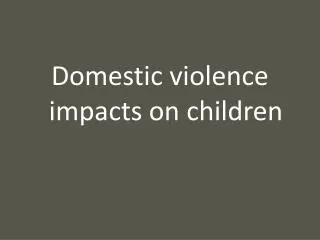 Domestic violence impacts on children