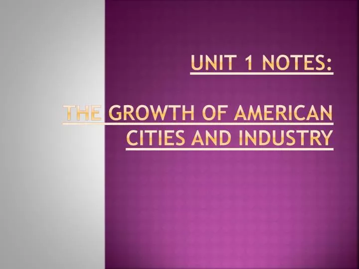 unit 1 notes the growth of american cities and industry