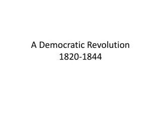 A Democratic Revolution 1820-1844