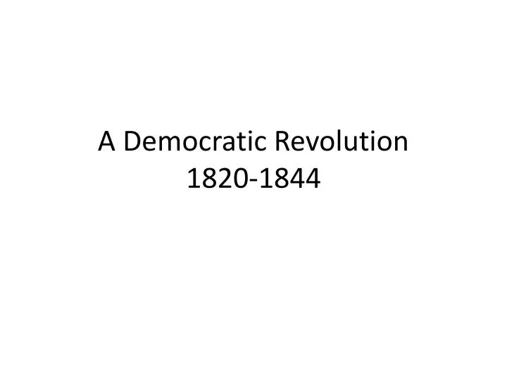 a democratic revolution 1820 1844