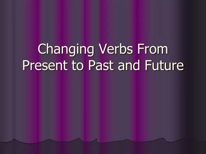 changing verbs from present to past and future