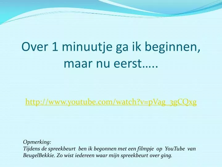 over 1 minuutje ga ik beginnen maar nu eerst