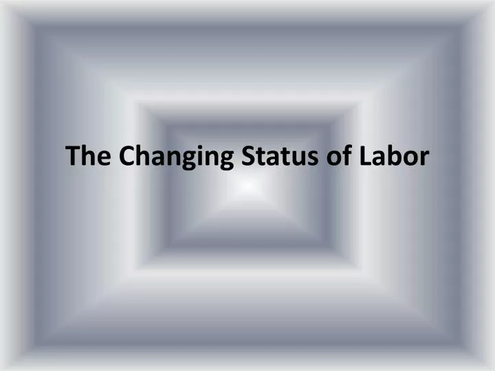 the changing status of labor