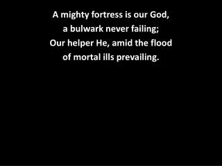 A mighty fortress is our God, a bulwark never failing; Our helper He, amid the flood