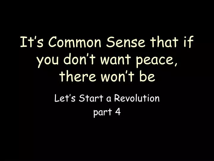 it s common sense that if you don t want peace there won t be
