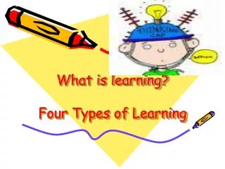 What is learning? Four Types of Learning