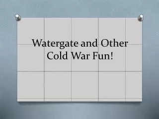 Watergate and Other Cold War Fun!