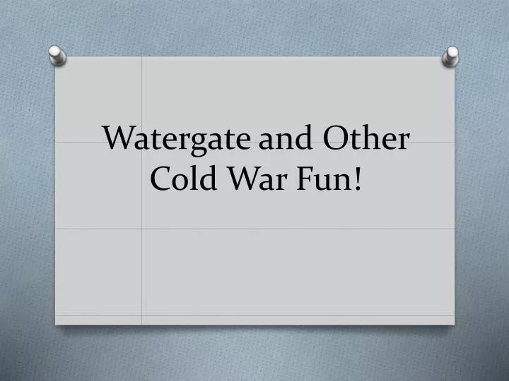 watergate and other cold war fun
