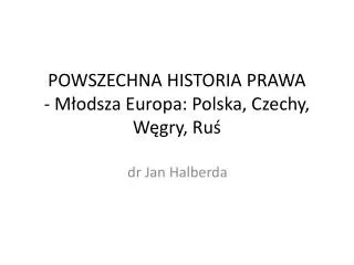 POWSZECHNA HISTORIA PRAWA - Młodsza Europa: Polska, Czechy, Węgry, Ruś