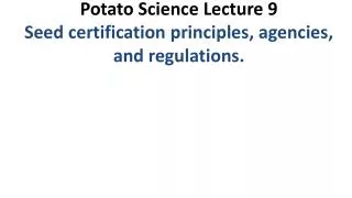 Potato Science Lecture 9 Seed certification principles, agencies, and regulations.