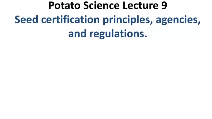 potato science lecture 9 seed certification principles agencies and regulations