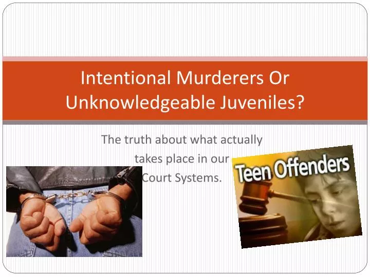 intentional murderers or unknowledgeable juveniles
