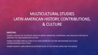 Multicultural Studies latin American history, contributions, &amp; culture