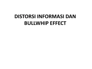 DISTORSI INFORMASI DAN BULLWHIP EFFECT