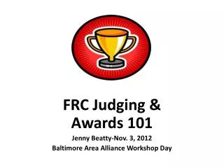 FRC Judging &amp; Awards 101 Jenny Beatty-Nov. 3, 2012 Baltimore Area Alliance Workshop Day
