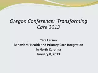 Oregon Conference: Transforming Care 2013 Tara Larson