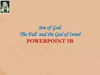 Son of God: The Fall and the God of Israel POWERPOINT 5B