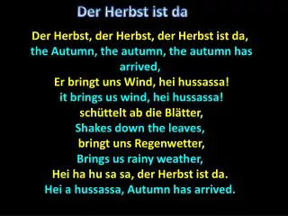 Der Herbst , der Herbst , der Herbst ist da, the Autumn, the autumn, the autumn has arrived,