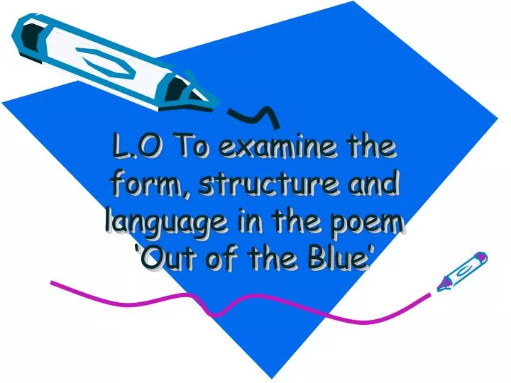 l o to examine the form structure and language in the poem out of the blue