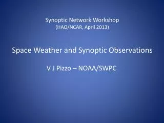 Synoptic Network Workshop (HAO/NCAR, April 2013) Space Weather and Synoptic Observations
