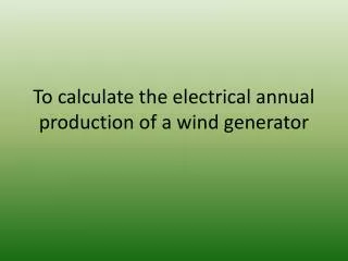 To calculate the electrical annual production of a wind generator