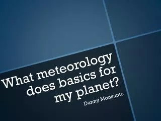 What meteorology does basics for my planet?