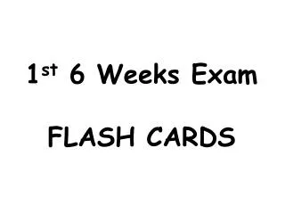 1 st 6 Weeks Exam FLASH CARDS