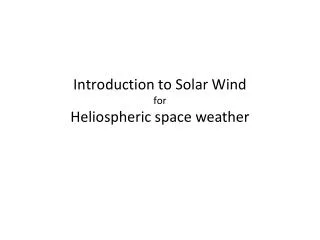 Introduction to Solar Wind for Heliospheric space weather