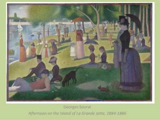 Georges Seurat Afternoon on the Island of La Grande Jatte , 1884-1886