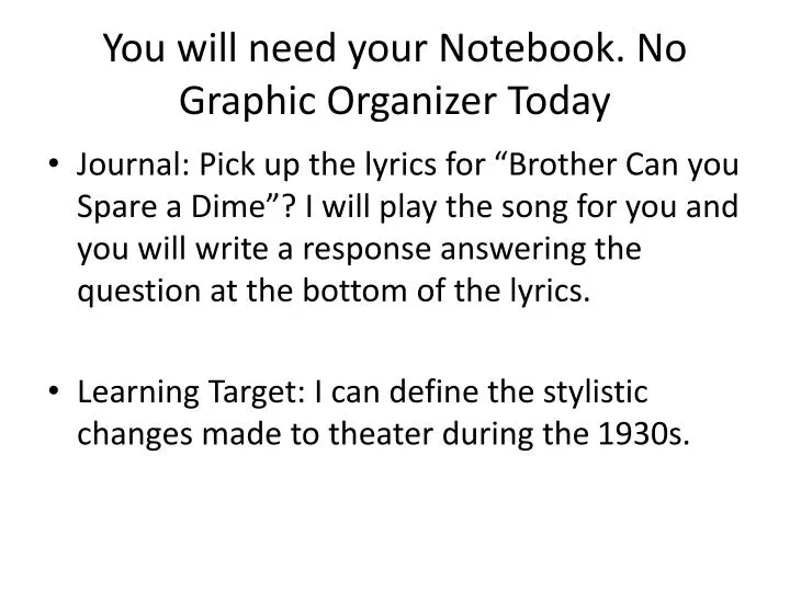 you will need your notebook no graphic organizer today