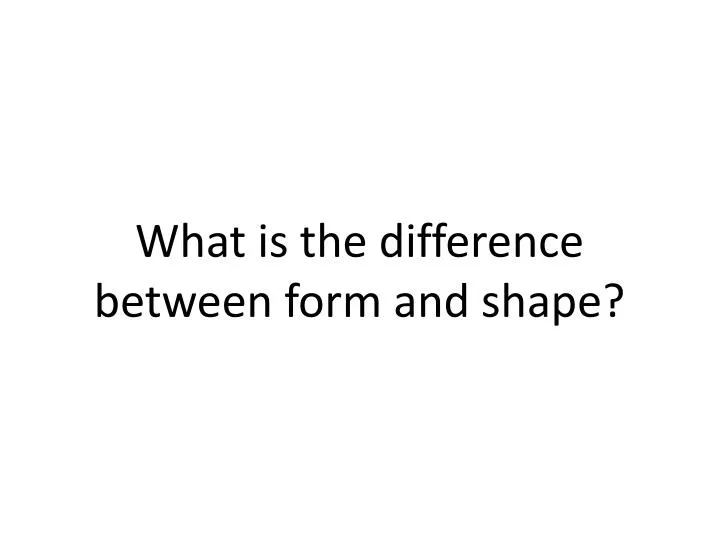 what is the difference between form and shape