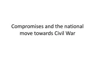Compromises and the national move towards Civil War