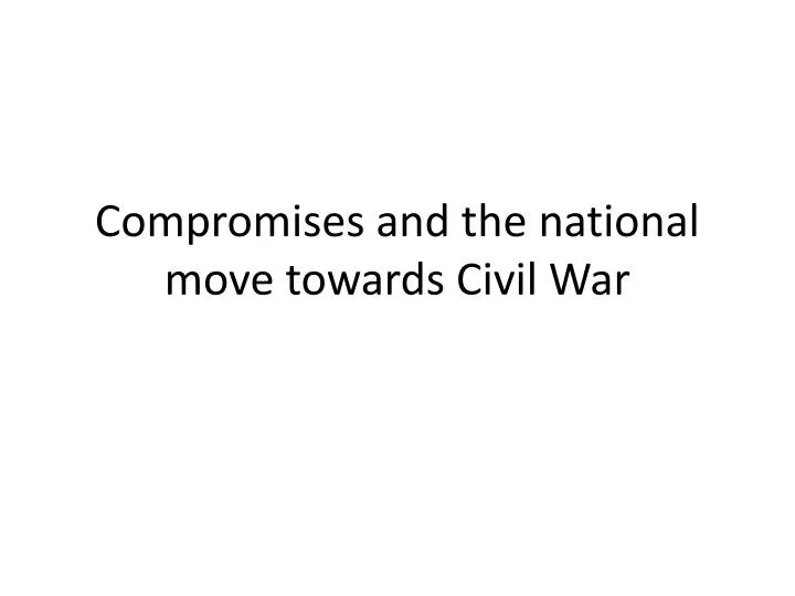 compromises and the national move towards civil war
