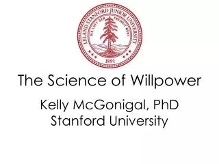 The Science of Willpower Kelly McGonigal, PhD Stanford University