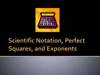 Scientific Notation, Perfect Squares, and Exponents